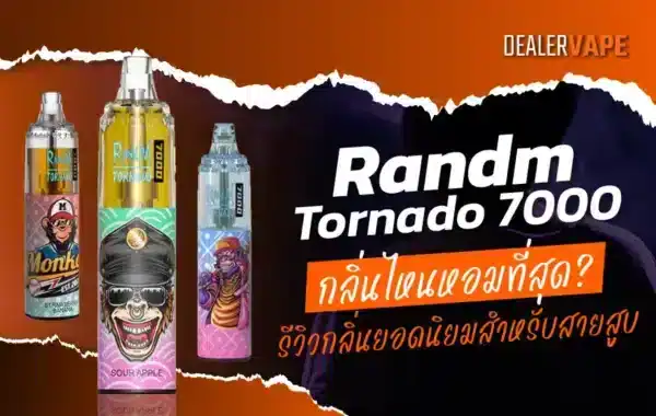 randm tornado 7000 กลิ่นไหนหอมสุด รีวิวกลิ่นยอดนิยมสำหรับสายสูบ