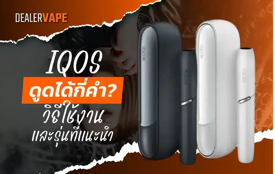 IQOS ดูดได้กี่คำ เช็กจำนวนคำสูบของแต่ละรุ่น พร้อมวิธีใช้งาน